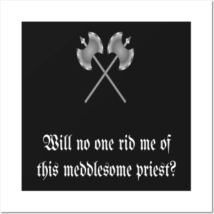 Will No One Rid Me Of This Meddlesome Priest? Posters and Art